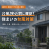 台風25号接近に備えて 今からできる住まいの台風対策